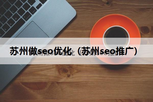 苏州做seo优化（苏州seo推广）