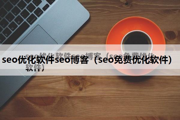 seo优化软件seo博客（seo免费优化软件）