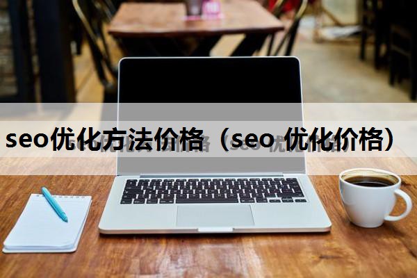 seo优化方法价格（seo 优化价格）